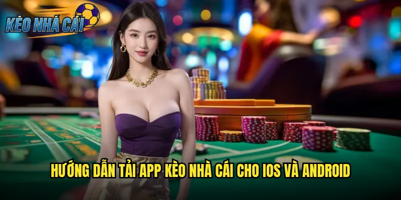 Tải App Kèo Nhà Cái Trải Nghiệm Cá Cược Mượt Mà Trên Di Động 2 Hướng Dẫn Tải App Kèo Nhà Cái Cho iOS Và Android