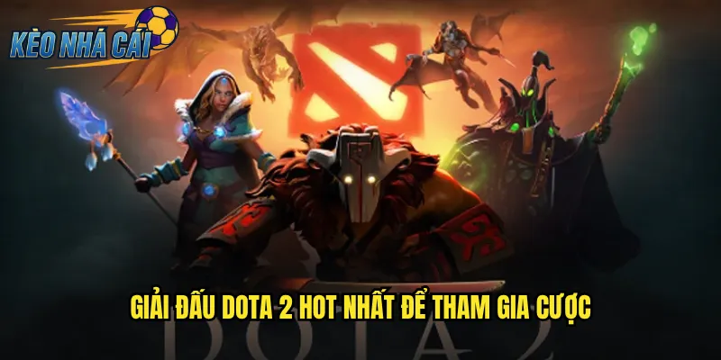 Dota 2 Kèo Nhà Cái Trải Nghiệm Cá Cược Esports Đỉnh Cao Nhất 3 Giải Đấu Dota 2 Hot Nhất Để Tham Gia Cược