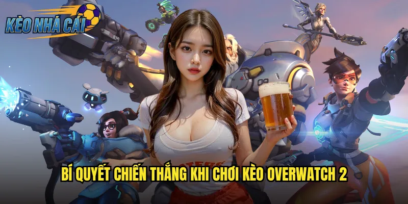 Overwatch 2 Kèo Nhà Cái Đặt Cược Esports Hấp Dẫn Mọi Thời Điểm 3 Bí Quyết Chiến Thắng Khi Chơi Kèo Overwatch 2