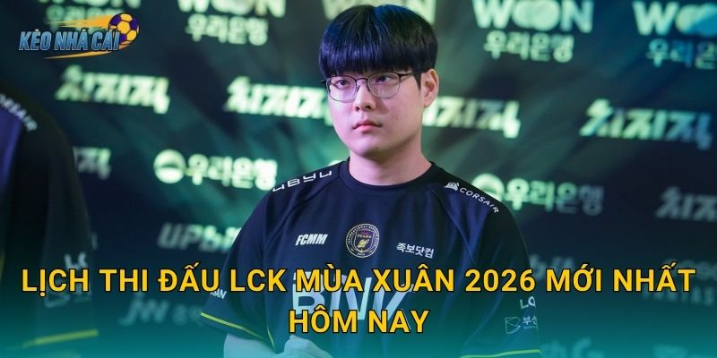 Lịch thi đấu LCK Mùa Xuân 2026 mới nhất hôm nay – Kèo nhà cái cập nhật toàn bộ trận đấu trong tuần 1 Lịch thi đấu LCK Mùa Xuân 2026 mới nhất hôm nay – Kèo nhà cái cập nhật toàn bộ trận đấu trong tuần