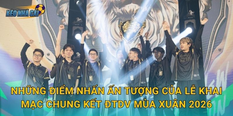 Lễ khai mạc chung kết ĐTDV Mùa Xuân 2026 – Kèo nhà cái điểm lại đêm hội Liên Quân hoành tráng nhất năm 2 Những điểm nhấn ấn tượng của lễ khai mạc chung kết ĐTDV Mùa Xuân 2026