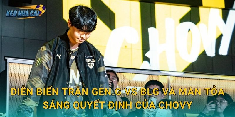 Chovy giành MVP trận Gen.G vs BLG – Kèo nhà cái tôn vinh màn trình diễn xuất thần đẳng cấp thế giới 2 Diễn biến trận Gen.G vs BLG và màn tỏa sáng quyết định của Chovy