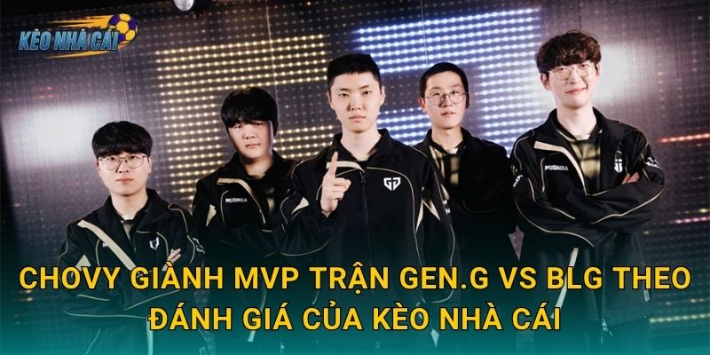 Chovy giành MVP trận Gen.G vs BLG – Kèo nhà cái tôn vinh màn trình diễn xuất thần đẳng cấp thế giới 3 Chovy giành MVP trận Gen.G vs BLG theo đánh giá của Kèo nhà cái