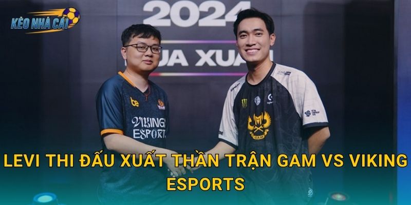 Levi thi đấu xuất thần trận GAM vs Viking Esports – Kèo nhà cái điểm danh màn trình diễn rừng của năm 1 Levi thi đấu xuất thần trận GAM vs Viking Esports – Kèo nhà cái điểm danh màn trình diễn rừng của năm