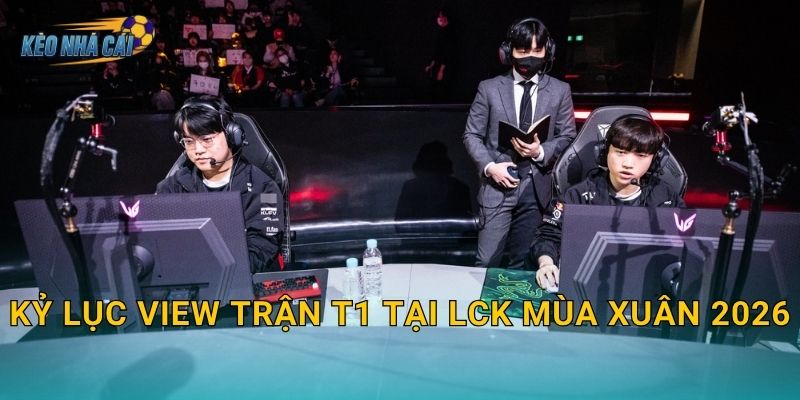Kỷ lục view trận T1 tại LCK Mùa Xuân 2026 – Kèo nhà cái ghi nhận sức hút không tưởng của huyền thoại sống 1 Kỷ lục view trận T1 tại LCK Mùa Xuân 2026 – Kèo nhà cái ghi nhận sức hút không tưởng của huyền thoại sống