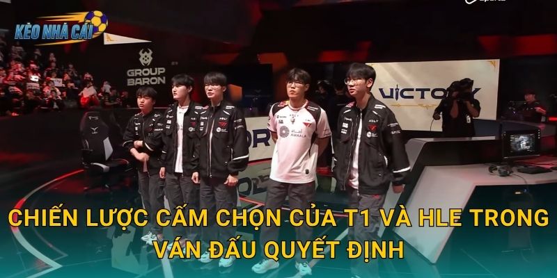 Chiến lược cấm chọn của T1 và HLE trong ván đấu quyết định