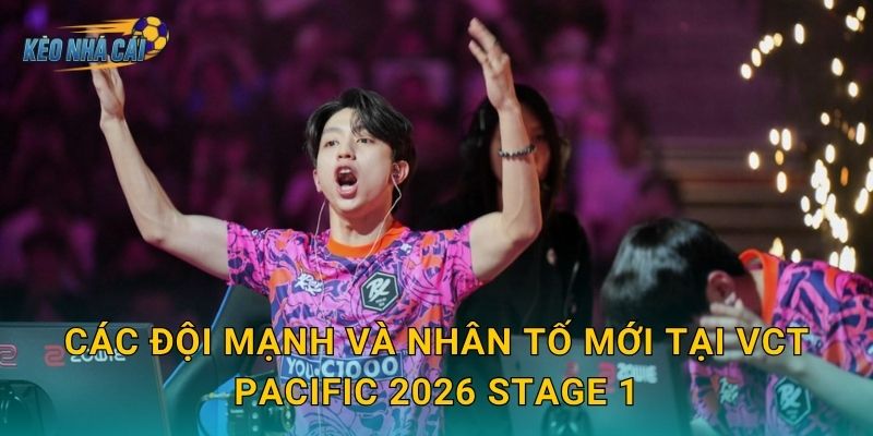 Lịch thi đấu VCT Pacific 2026 Stage 1 chính thức – Kèo nhà cái cập nhật toàn bộ trận Valorant khu vực 3 Các đội mạnh và nhân tố mới tại VCT Pacific 2026 Stage 1