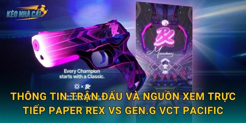 Trực tiếp Paper Rex vs Gen.G VCT Pacific – Kèo nhà cái dẫn dắt bạn vào tâm bão Valorant châu Á 2 Thông tin trận đấu và nguồn xem trực tiếp Paper Rex vs Gen.G VCT Pacific