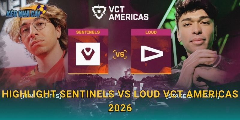 Highlight Sentinels vs LOUD VCT Americas 2026 – Kèo nhà cái điểm lại trận đấu làm rung chuyển cả khu vực 1 Highlight Sentinels vs LOUD VCT Americas 2026 – Kèo nhà cái điểm lại trận đấu làm rung chuyển cả khu vực