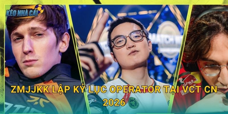ZmjjKK lập kỷ lục Operator tại VCT CN 2026 – Kèo nhà cái xướng tên tay súng số một Trung Quốc 1 ZmjjKK lập kỷ lục Operator tại VCT CN 2026 – Kèo nhà cái xướng tên tay súng số một Trung Quốc