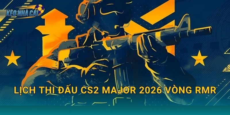 Lịch thi đấu CS2 Major 2026 vòng RMR chính thức – Kèo nhà cái theo dõi cuộc chiến giành vé dự Major 1 Lịch thi đấu CS2 Major 2026 vòng RMR chính thức – Kèo nhà cái theo dõi cuộc chiến giành vé dự Major