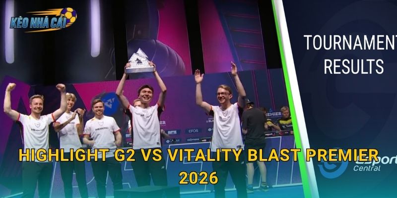 Highlight G2 vs Vitality BLAST Premier 2026 – Kèo nhà cái tổng hợp những khoảnh khắc xuất thần của châu Âu 1 Highlight G2 vs Vitality BLAST Premier 2026 – Kèo nhà cái tổng hợp những khoảnh khắc xuất thần của châu Âu