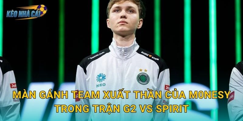 Màn gánh team xuất thần của m0NESY trong trận G2 vs Spirit
